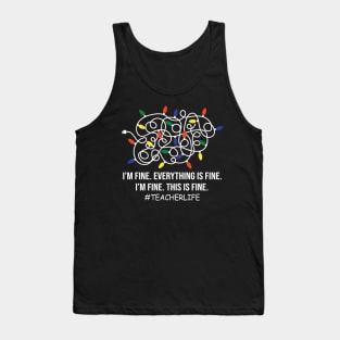 Teacher life Funny I'm Fine Everything Is Fine I'm Fine Tank Top